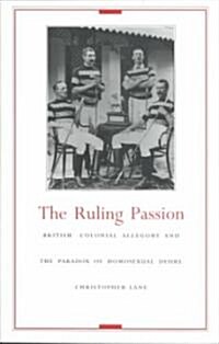 The Ruling Passion: British Colonial Allegory and the Paradox of Homosexual Desire (Paperback)
