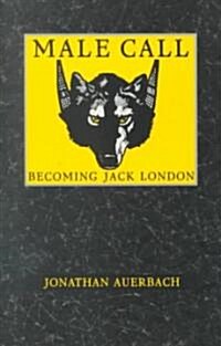 Male Call: Becoming Jack London (Paperback)