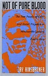 Not of Pure Blood: The Free People of Color and Racial Prejudice in Nineteenth-Century Puerto Rico (Hardcover)