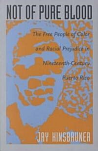 Not of Pure Blood: The Free People of Color and Racial Prejudice in Nineteenth-Century Puerto Rico (Paperback)