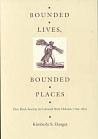 Bounded Lives, Bounded Places: Free Black Society in Colonial New Orleans, 1769-1803 (Paperback)