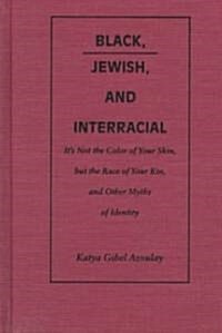 Black, Jewish, and Interracial: Its Not the Color of Your Skin, But the Race of Your Kin, and Other Myths of Identity (Hardcover)