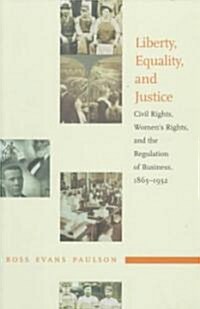 Liberty, Equality, and Justice: Civil Rights, Womens Rights, and the Regulation of Business, 1865-1932 (Paperback)