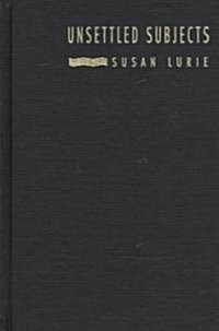 Unsettled Subjects: Restoring Feminist Politics to Poststructuralist Critique (Hardcover)