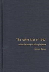 The Ashio Riot of 1907: A Social History of Mining in Japan (Hardcover)