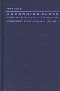 Expanding Class: Power and Everyday Politics in Industrial Communities, the Netherlands 1850-1950 (Hardcover)