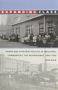 Expanding Class: Power and Everyday Politics in Industrial Communities, the Netherlands 1850-1950 (Paperback)