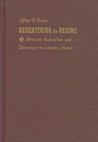 Decentering the Regime: Ethnicity, Radicalism, and Democracy in Juchit?, Mexico (Hardcover)