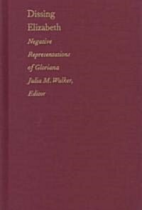Dissing Elizabeth: Negative Representations of Gloriana (Hardcover)