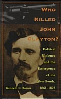 Who Killed John Clayton?: Political Violence and the Emergence of the New South, 1861-1893 (Paperback)