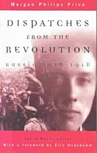 Dispatches from the Revolution: Russia 1916-1918 (Paperback)