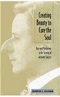 Creating Beauty to Cure the Soul: Race and Psychology in the Shaping of Aesthetic Surgery (Hardcover)