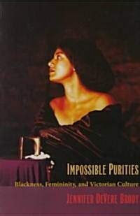 Impossible Purities: Blackness, Femininity, and Victorian Culture (Paperback)