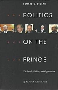 Politics on the Fringe: The People, Policies, and Organization of the French National Front (Paperback)