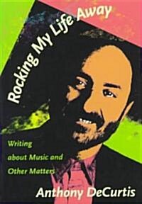 Rocking My Life Away: Writing about Music and Other Matters (Hardcover)