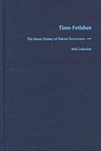 Time-Fetishes: The Secret History of Eternal Recurrence (Hardcover)