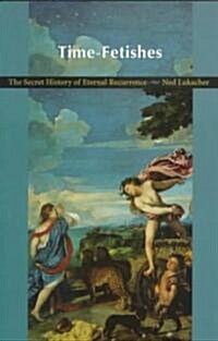 Time-Fetishes: The Secret History of Eternal Recurrence (Paperback)