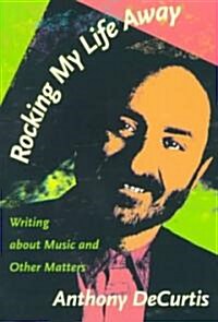 Rocking My Life Away: Writing about Music and Other Matters (Paperback)