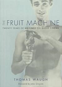 The Fruit Machine: Twenty Years of Writings on Queer Cinema (Paperback)