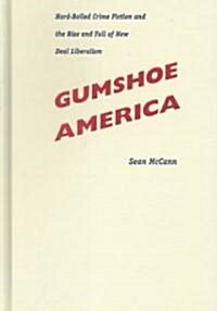 Gumshoe America: Hard-Boiled Crime Fiction and the Rise and Fall of New Deal Liberalism (Hardcover)