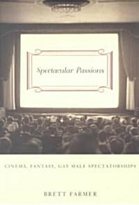 Spectacular Passions: Cinema, Fantasy, Gay Male Spectatorships (Paperback, 2)