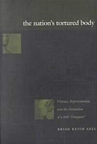 The Nations Tortured Body: Violence, Representation, and the Formation of a Sikh Diaspora (Paperback)