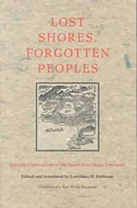 Lost Shores, Forgotten Peoples: Spanish Explorations of the South East Maya Lowlands (Paperback)