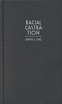 Racial Castration: Managing Masculinity in Asian America (Hardcover)