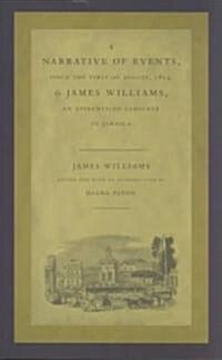 A Narrative of Events, Since the First of August, 1834, by James Williams, an Apprenticed Labourer in Jamaica (Paperback)