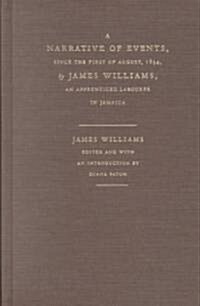 A Narrative of Events, Since the First of August, 1834, by James Williams, an Apprenticed Labourer in Jamaica (Hardcover)