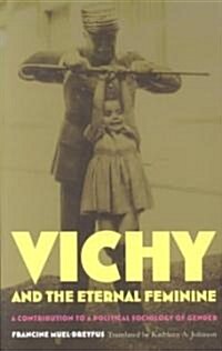 Vichy and the Eternal Feminine: A Contribution to a Political Sociology of Gender (Paperback)