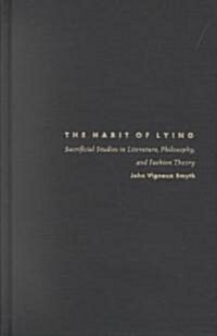 The Habit of Lying: Sacrificial Studies in Literature, Philosophy, and Fashion Theory (Hardcover)