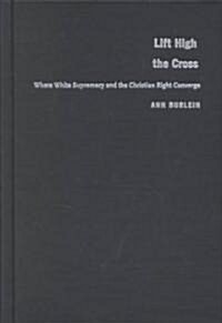 Lift High the Cross: Where White Supremacy and the Christian Right Converge (Hardcover)