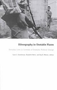 Ethnography in Unstable Places: Everyday Lives in Contexts of Dramatic Political Change (Paperback)