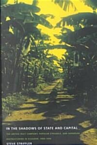 In the Shadows of State and Capital: The United Fruit Company, Popular Struggle, and Agrarian Restructuring in Ecuador, 1900-1995 (Paperback)