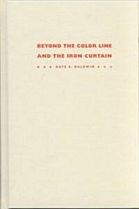Beyond the Color Line and the Iron Curtain: Reading Encounters Between Black and Red, 1922-1963 (Hardcover)