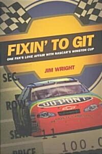 Fixin to Git: One Fans Love Affair with NASCARs Winston Cup (Paperback, Revised)