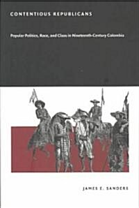 Contentious Republicans: Popular Politics, Race, and Class in Nineteenth-Century Colombia (Paperback, Second)