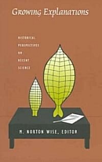 Growing Explanations: Historical Perspectives on Recent Science (Paperback)