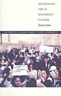 Searching for a Different Future: The Rise of a Global Middle Class in Morocco (Paperback)