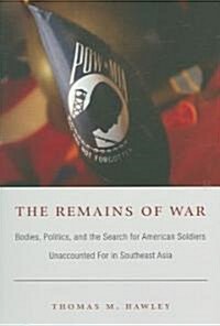 The Remains of War: Bodies, Politics, and the Search for American Soldiers Unaccounted for in Southeast Asia (Paperback)