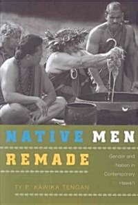 Native Men Remade: Gender and Nation in Contemporary Hawaii (Paperback)