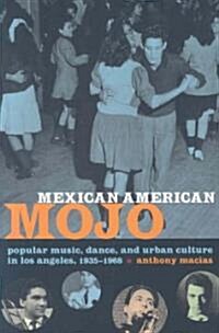Mexican American Mojo: Popular Music, Dance, and Urban Culture in Los Angeles, 1935-1968 (Paperback)