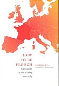 How to Be French: Nationality in the Making Since 1789 (Paperback)