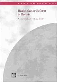 Health Sector Reform in Bolivia: A Decentralization Case Study (Paperback)