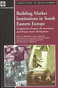 Building Market Institutions in South Eastern Europe: Comparative Prospects for Investment and Private Sector Development (Paperback)