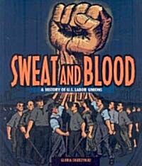 Sweat and Blood: A History of U.S. Labor Unions (Library Binding)