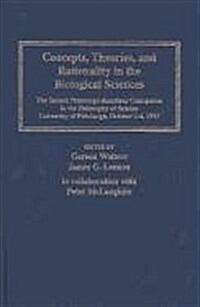 Concepts, Theories, and Rationality in the Biological Sciences: The Second Pittsburgh-Konstanz Colloquium in the Philosophy of Science, University of (Hardcover)