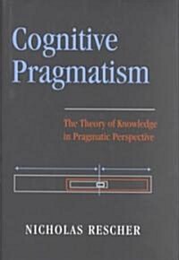 Cognitive Pragmatism: The Theory of Knowledge in Pragmatic Perspective (Hardcover)