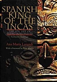 Spanish King of the Incas: The Epic Life of Pedro Bohorques (Hardcover)